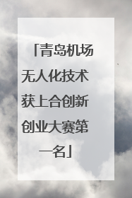 青岛机场无人化技术获上合创新创业大赛第一名